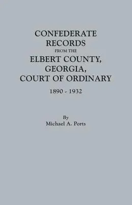 Registres confédérés du tribunal ordinaire du comté d'Elbert, Géorgie, 1890-1932 - Confederate Records from the Elbert County, Georgia, Court of Ordinary, 1890-1932