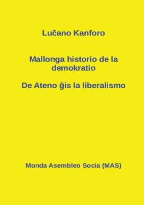 Mallonga historio de la demokratio : De Ateno ĝis la liberalismo - Mallonga historio de la demokratio: De Ateno ĝis la liberalismo