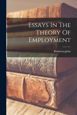 Essais sur la théorie de l'emploi - Essays In The Theory Of Employment