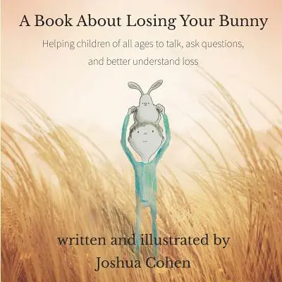 Un livre sur la perte d'un lapin : aider les enfants de tous âges à parler, à poser des questions et à mieux comprendre la perte. - A Book About Losing Your Bunny: Helping children of all ages to talk, ask questions, and better understand loss