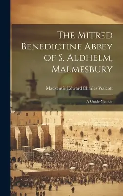 L'abbaye bénédictine mitrée de S. Aldhelm, Malmesbury : Un guide-mémoire - The Mitred Benedictine Abbey of S. Aldhelm, Malmesbury: A Guide-Memoir