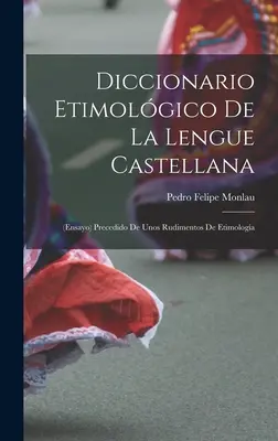 Diccionario Etimolgico De La Lengue Castellana : (Ensayo) Precedido De Unos Rudimentos De Etimologa - Diccionario Etimolgico De La Lengue Castellana: (Ensayo) Precedido De Unos Rudimentos De Etimologa