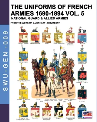 Les uniformes des armées françaises 1690-1894 - Tome 5 : Garde nationale et armées alliées - The uniforms of French armies 1690-1894 - Vol. 5: National guard and allied armies