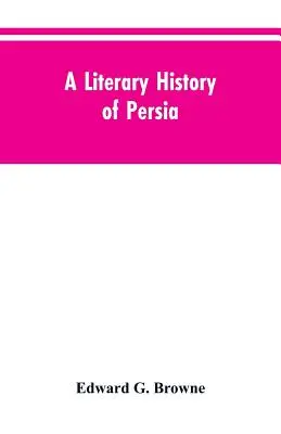 Histoire littéraire de la Perse : des temps les plus reculés jusqu'à Firdawsi - A Literary History of Persia: From the Earliest Times Until Firdawsi