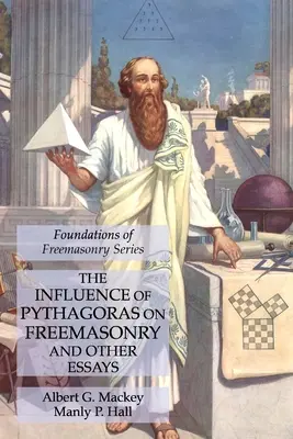 L'influence de Pythagore sur la franc-maçonnerie et autres essais : Les fondements de la franc-maçonnerie - The Influence of Pythagoras on Freemasonry and Other Essays: Foundations of Freemasonry Series