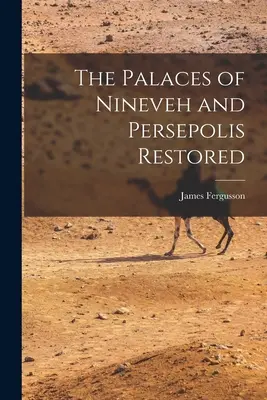 Les palais de Ninive et de Persépolis restaurés - The Palaces of Nineveh and Persepolis Restored