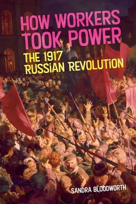 Comment les ouvriers ont pris le pouvoir : la révolution russe de 1917 - How Workers Took Power: The 1917 Russian Revolution