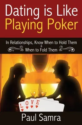 Des rendez-vous plus intelligents grâce aux stratégies du poker : Dans les relations amoureuses, savoir quand tenir et quand se coucher - Date Smarter Using Poker Strategies: In Relationships, Know When to Hold Them & When to Fold Them