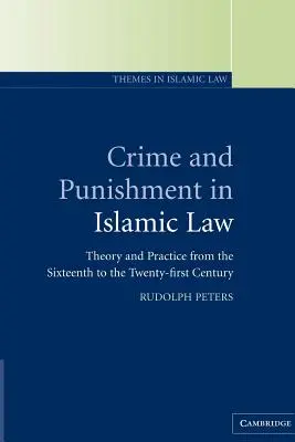 Crime et châtiment dans le droit islamique : Théorie et pratique du XVIe au XXIe siècle - Crime and Punishment in Islamic Law: Theory and Practice from the Sixteenth to the Twenty-First Century