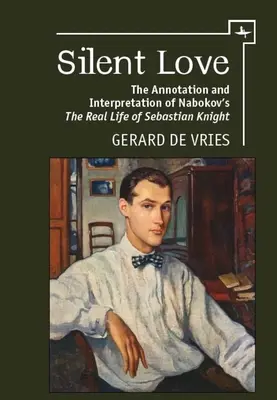 L'amour silencieux : L'annotation et l'interprétation de La vraie vie de Sebastian Knight de Nabokov - Silent Love: The Annotation and Interpretation of Nabokov's the Real Life of Sebastian Knight