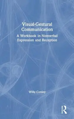 La communication visuo-gestuelle : Un manuel d'expression et de réception non verbales - Visual-Gestural Communication: A Workbook in Nonverbal Expression and Reception