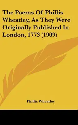 Les poèmes de Phillis Wheatley, tels qu'ils ont été publiés à l'origine à Londres, 1773 (1909) - The Poems Of Phillis Wheatley, As They Were Originally Published In London, 1773 (1909)