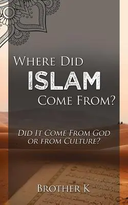 D'où vient l'islam ? de Dieu ou de la culture ? - Where Did Islam Come From?: Did It Come from God or from Culture?