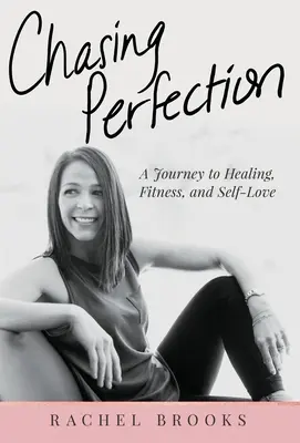 Chasing Perfection : Un voyage vers la guérison, la forme physique et l'amour de soi - Chasing Perfection: A Journey to Healing, Fitness, and Self-Love