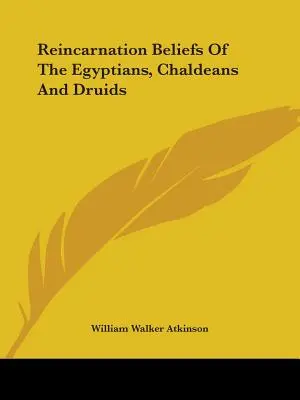 Les croyances des Égyptiens, des Chaldéens et des Druides en matière de réincarnation - Reincarnation Beliefs Of The Egyptians, Chaldeans And Druids