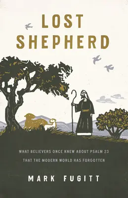 Le berger perdu : Ce que les croyants savaient autrefois sur le Psaume 23 et que le monde moderne a oublié - Lost Shepherd: What Believers Once Knew about Psalm 23 That the Modern World Has Forgotten