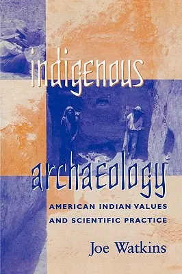 Archéologie indigène : Les valeurs des Indiens d'Amérique et la pratique scientifique - Indigenous Archaeology: American Indian Values and Scientific Practice