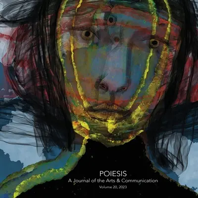 Poiesis A Journal of the Arts & Communication Volume 20, 2023 ; In the Midst of Crisis-What is Emerging ? - Poiesis A Journal of the Arts & Communication Volume 20, 2023; In the Midst of Crisis-What is Emerging?