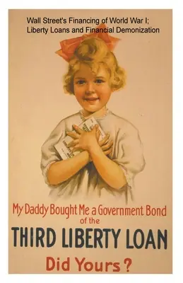 Le financement de la Première Guerre mondiale par Wall Street ; Liberty Loans et la diabolisation financière. - Wall Street's Financing of World War I; Liberty Loans and Financial Demonization.