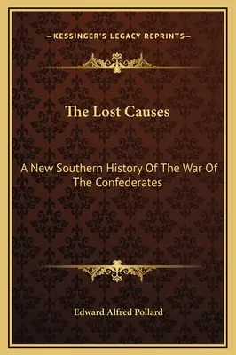 Les causes perdues : Une nouvelle histoire sudiste de la guerre des Confédérés - The Lost Causes: A New Southern History Of The War Of The Confederates