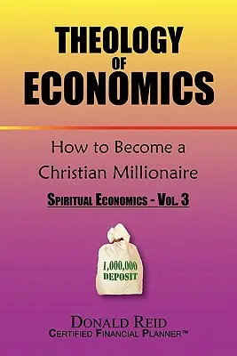 La théologie de l'économie : Comment devenir un millionnaire chrétien - Theology of Economics: How to Become a Christian Millionaire