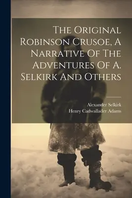 L'original de Robinson Crusoé, récit des aventures de A. Selkirk et consorts - The Original Robinson Crusoe, A Narrative Of The Adventures Of A. Selkirk And Others