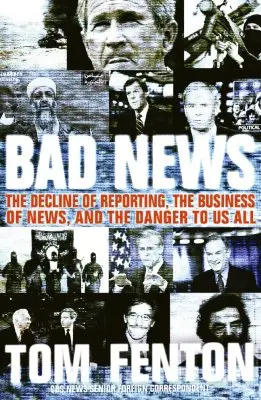 Mauvaises nouvelles : Le déclin du journalisme, le business de l'information et le danger pour nous tous - Bad News: The Decline of Reporting, the Business of News, and the Danger to Us All