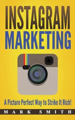 Instagram Marketing : Une façon parfaite de devenir riche ! - Instagram Marketing: A Picture Perfect Way to Strike It Rich!