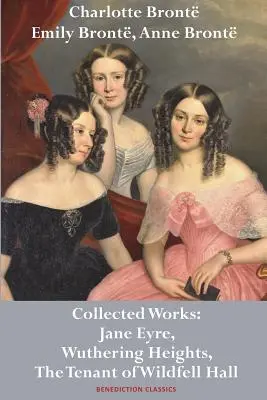 Charlotte Bront, Emily Bront et Anne Bront : Œuvres rassemblées : Jane Eyre, Les Hauts de Hurlevent et Le locataire de Wildfell Hall - Charlotte Bront, Emily Bront and Anne Bront: Collected Works: Jane Eyre, Wuthering Heights, and The Tenant of Wildfell Hall
