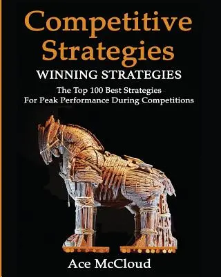 Stratégie concurrentielle : Stratégies gagnantes : Les 100 meilleures stratégies pour une performance maximale lors des compétitions - Competitive Strategy: Winning Strategies: The Top 100 Best Strategies For Peak Performance During Competitions