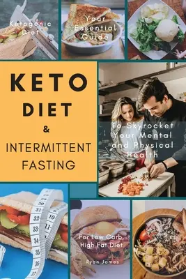 Keto Diet & Intermittent Fasting : Votre guide essentiel pour un régime pauvre en glucides et riche en lipides afin de faire exploser votre santé mentale et physique. - Keto Diet & Intermittent Fasting: Your Essential Guide For Low Carb, High Fat Diet to Skyrocket Your Mental and Physical Health