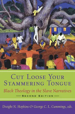 La théologie noire dans les récits d'esclaves : La théologie noire dans le récit de l'esclave - Cut Loose Your Stammering Tongue, Second Edition: Black Theology in the Slave Narrative