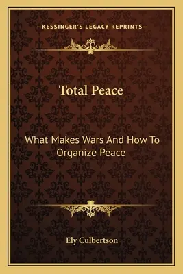 La paix totale : Ce qui fait les guerres et comment organiser la paix - Total Peace: What Makes Wars And How To Organize Peace