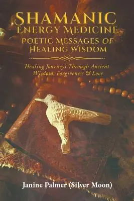 Médecine énergétique chamanique : Messages poétiques de sagesse curative - Shamanic Energy Medicine: Poetic Messages of Healing Wisdom