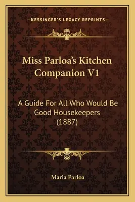 Le compagnon de cuisine de Miss Parloa V1 : A Guide for All Who Would Be Good Housekeepers (1887) - Miss Parloa's Kitchen Companion V1: A Guide for All Who Would Be Good Housekeepers (1887)