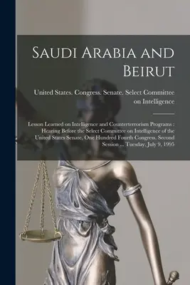 Arabie Saoudite et Beyrouth : Leçons tirées des programmes de renseignement et de lutte contre le terrorisme : Audition devant le Comité restreint sur le renseignement de la Commission des droits de l'homme. - Saudi Arabia and Beirut: Lesson Learned on Intelligence and Counterterrorism Programs: Hearing Before the Select Committee on Intelligence of t