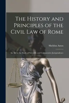Histoire et principes du droit civil de Rome : Une aide à l'étude de la jurisprudence scientifique et comparée - The History and Principles of the Civil Law of Rome: An Aid to the Study of Scientific and Comparative Jurisprudence