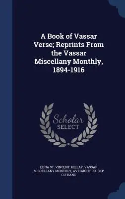 A Book of Vassar Verse ; Reprints From the Vassar Miscellany Monthly, 1894-1916 (Livre de vers de Vassar ; Réimpressions du mensuel Vassar Miscellany, 1894-1916) - A Book of Vassar Verse; Reprints From the Vassar Miscellany Monthly, 1894-1916