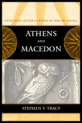 Athènes et Macédoine : Les coupeurs de lettres attiques de 300 à 229 av. J.-C. Volume 38 - Athens and Macedon: Attic Letter-Cutters of 300 to 229 B.C. Volume 38