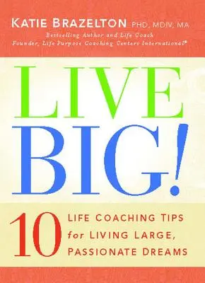 Vivez en grand ! 10 conseils de coaching de vie pour vivre de grands rêves passionnés - Live Big!: 10 Life Coaching Tips for Living Large, Passionate Dreams