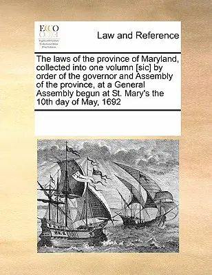 Les lois de la province du Maryland, rassemblées en un seul volume [Sic] par ordre du gouverneur et de l'assemblée de la province, lors d'une assemblée générale Beg - The Laws of the Province of Maryland, Collected Into One Volumn [Sic] by Order of the Governor and Assembly of the Province, at a General Assembly Beg