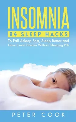 Insomnie : 84 astuces pour s'endormir rapidement, mieux dormir et faire de beaux rêves sans somnifères - Insomnia: 84 Sleep Hacks To Fall Asleep Fast, Sleep Better and Have Sweet Dreams Without Sleeping Pills