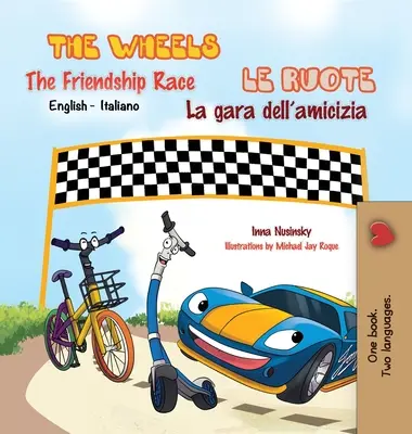 The Wheels -The Friendship Race Le ruote - La gara dell'amicizia : English Italian Bilingual Edition - The Wheels -The Friendship Race Le ruote - La gara dell'amicizia: English Italian Bilingual Edition