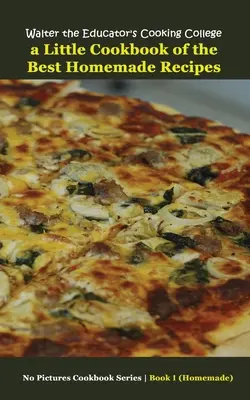 Walter the Educator's Cooking College : Un petit livre de cuisine des meilleures recettes maison - Walter the Educator's Cooking College: A Little Cookbook of the Best Homemade Recipes