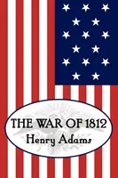 La guerre de 1812 selon Henry Adams - Henry Adams' the War of 1812