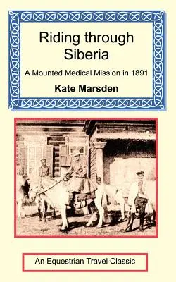 À cheval sur la Sibérie - Une mission médicale à cheval en 1891 - Riding through Siberia - A Mounted Medical Mission in 1891