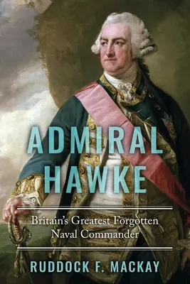 L'amiral Hawke : Le plus grand commandant naval britannique oublié - Admiral Hawke: Britain's Greatest Forgotten Naval Commander