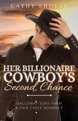 La seconde chance de son cow-boy milliardaire : Galloway Sons Farm, A Fair Creek Romance, Book 1 - Her Billionaire Cowboy's Second Chance: Galloway Sons Farm, A Fair Creek Romance, Book 1