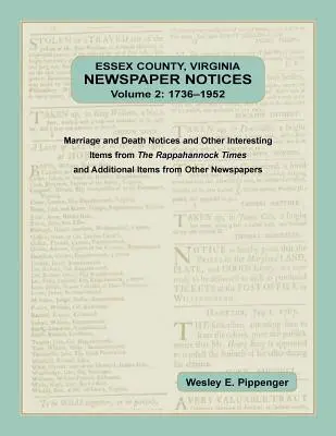 Essex County, Virginia Newspaper Notices, Volume 2, 1736-1952. Avis de mariage et de décès et autres articles intéressants du Rappahannock Ti - Essex County, Virginia Newspaper Notices, Volume 2, 1736-1952. Marriage and Death Notices and Other Interesting Items from ﻿The Rappahannock Ti