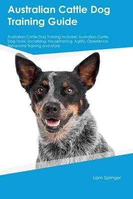 Guide de dressage du bouvier australien Le dressage du bouvier australien comprend : Les astuces du bouvier australien, la socialisation, l'éducation à la maison, l'agilité, l'obéissance... - Australian Cattle Dog Training Guide Australian Cattle Dog Training Includes: Australian Cattle Dog Tricks, Socializing, Housetraining, Agility, Obedi